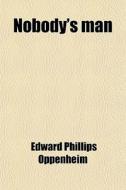 Nobody's Man di E. Phillips Oppenheim, Edward Phillips Oppenheim edito da General Books Llc