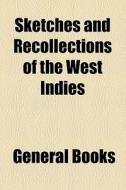 Sketches And Recollections Of The West Indies di Unknown Author, Books Group edito da General Books Llc