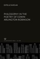 Philosophy in the Poetry of Edwin Arlington Robinson di Estelle Kaplan edito da Columbia University Press