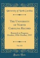The University of North Carolina Record, Vol. 323: Research in Progress; October, 1936-October, 1937 (Classic Reprint) di University Of North Carolina edito da Forgotten Books