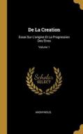 De La Creation: Essai Sur L'origine Et La Progression Des Êtres; Volume 1 di Anonymous edito da WENTWORTH PR