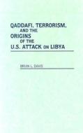 Qaddafi, Terrorism, And The Origins Of The U.s. Attack On Libya di Brian L. Davis edito da Abc-clio