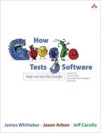 How Google Tests Software di James A. Whittaker, Jason Arbon, Jeff Carollo edito da Addison Wesley