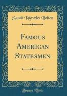 Famous American Statesmen (Classic Reprint) di Sarah Knowles Bolton edito da Forgotten Books