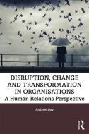 Disruption, Change And Transformation In Organisations di Andrew Day edito da Taylor & Francis Ltd