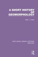 A Short History Of Geomorphology di Keith J. Tinkler edito da Taylor & Francis Ltd