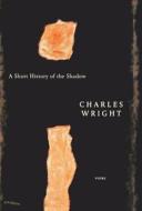 A Short History of the Shadow di Charles Wright edito da Farrar Straus Giroux