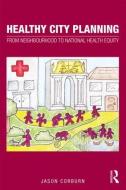 Healthy City Planning: From Neighbourhood to National Health Equity di Jason Corburn edito da ROUTLEDGE