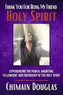 Thank You for Being My Friend Holy Spirit di Chimain Douglas edito da BOOKBABY