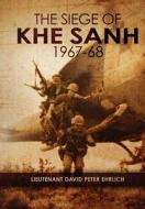 The Siege of Khe Sanh 1967-68 di MR David Peter Ehrlich edito da Levanter Publishing & Associates