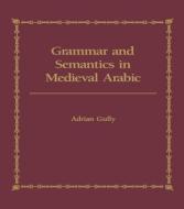 Grammar and Semantics in Medieval Arabic di Adrian Gully edito da Taylor & Francis Ltd