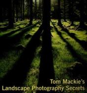 Tom Mackie's Landscape Photography Secrets di Tom Mackie edito da David & Charles