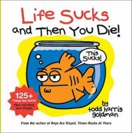 Life Sucks And Then You Die di Todd Goldman edito da The Perseus Books Group