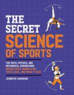 The Secret Science of Sports: The Math, Physics, and Mechanical Engineering Behind Every Grand Slam, Triple Axel, and Penalty Kick di Jennifer Swanson edito da BLACK DOG & LEVENTHAL