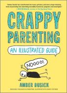 Crappy Parenting: An Illustrated Guide di Amber Dusick edito da PARK ROW BOOKS