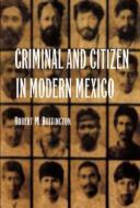 Criminal And Citizen In Modern Mexico di Robert M. Buffington edito da University Of Nebraska Press