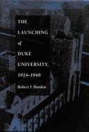 The Launching of Duke University, 1924-1949 di Robert F. Durden edito da Duke University Press