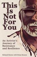 This Is Not for You: An Activist's Journey of Resistance and Resilience di Richard Brown edito da OREGON ST UNIV PR