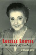 Lucille Lortel: The Queen of Off Broadway di Alexis Greene edito da LIMELIGHT ED