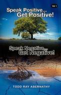 Speak Positive...Get Positive! Speak Negative...Get Negative! di Todd Ray Abernathy edito da Victory Graphics & Media