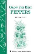 Grow the Best Peppers: Storey's Country Wisdom Bulletin A-138 di Weldon Burge edito da STOREY PUB