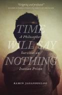 Time Will Say Nothing: A Philosopher Survives an Iranian Prison di Ramin Jahanbegloo edito da UNIV OF REGINA PR