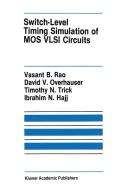 Switch-Level Timing Simulation of MOS VLSI Circuits di Ibrahim N. Hajj, David V. Overhauser, Vasant B. Rao, Timothy N. Trick edito da Springer US