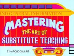 Mastering The Art Of Substitute Teaching di S. Harold Collins edito da Garlic Press