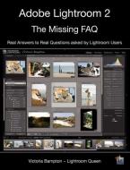 Adobe Lightroom 2 - The Missing FAQ di Victoria Bampton edito da The Lightroom Queen