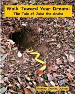 Walk Toward Your Dream: The Tale of Jake the Snake di Rodney Charles Dutton edito da R. C. Dutton Books