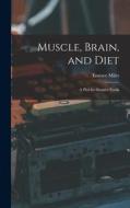 Muscle, Brain, and Diet: A Plea for Simpler Foods di Eustace Miles edito da LEGARE STREET PR
