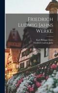 Friedrich Ludwig Jahns Werke. di Friedrich Ludwig Jahn edito da LEGARE STREET PR
