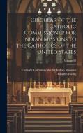 Circular of the Catholic Commissioner for Indian Missions to the Catholics of the United States; Volume 03 di Charles Ewing edito da LEGARE STREET PR