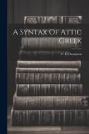 A Syntax Of Attic Greek di Thompson F. E edito da LEGARE STREET PR