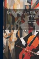 La Fanciulla Del West: The Girl Of The Golden West di Giacomo Puccini, David Belasco edito da LEGARE STREET PR