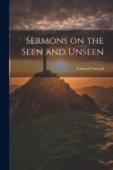 Sermons on the Seen and Unseen di Edward Caswall edito da LEGARE STREET PR