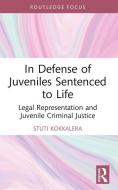 In Defense Of Juveniles Sentenced To Life di Stuti Kokkalera edito da Taylor & Francis Ltd