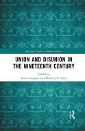 Union And Disunion In The Nineteenth Century edito da Taylor & Francis Ltd