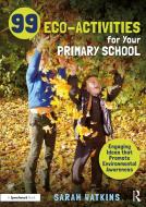 99 Eco-Activities For Your Primary School di Sarah Watkins edito da Taylor & Francis Ltd