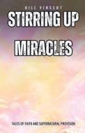 Stirring Up Miracles: Tales of Faith and Supernatural Provision di Bill Vincent edito da RWG PUB