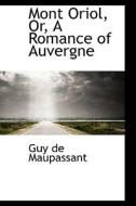 Mont Oriol, Or, A Romance Of Auvergne di Guy de Maupassant, Guy De Maupassant edito da Bibliolife