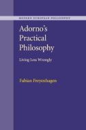 Adorno's Practical Philosophy di Fabian Freyenhagen edito da Cambridge University Press