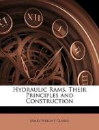 Hydraulic Rams, Their Principles And Construction di James Wright Clarke edito da Bibliolife, Llc