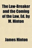 The Law-breaker And The Coming Of The Law, Ed. By M. Hinton di James Hinton edito da General Books Llc