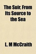 The Suir, From Its Source To The Sea di L. M. McCraith edito da General Books