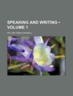 Speaking And Writing (volume 1) di William Henry Maxwell edito da General Books Llc