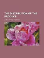 The Distribution Of The Produce di James Carmichael Smith edito da General Books Llc