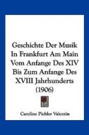 Geschichte Der Musik in Frankfurt Am Main Vom Anfange Des XIV Bis Zum Anfange Des XVIII Jahrhunderts (1906) edito da Kessinger Publishing