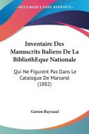 Inventaire Des Manuscrits Italiens de La Bibliotheque Nationale: Qui Ne Figurent Pas Dans Le Catalogue de Marsand (1882) di Gaston Raynaud edito da Kessinger Publishing