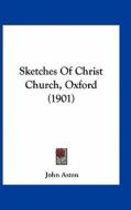 Sketches of Christ Church, Oxford (1901) di John Aston edito da Kessinger Publishing